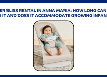 Bouncer Bliss Rental in Anna Maria: How Long Can Babies Use It and Does It Accommodate Growing Infants?
